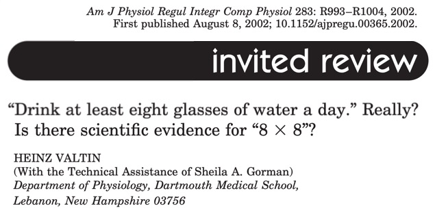 Heinz Valtin. Drink at least eight glasses of water a day. Really? Is there scientific evidence for 8 X 8